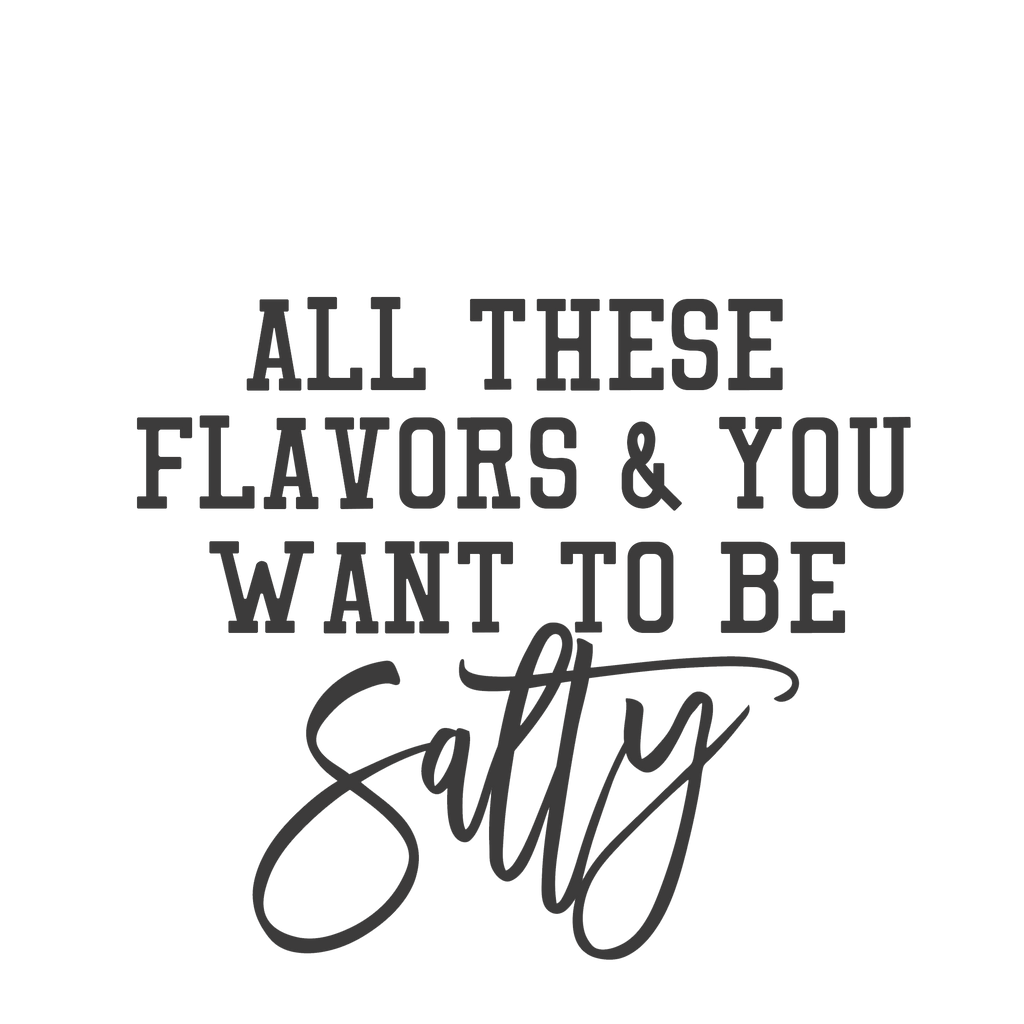 All these flavors & you want to be Salty image 0