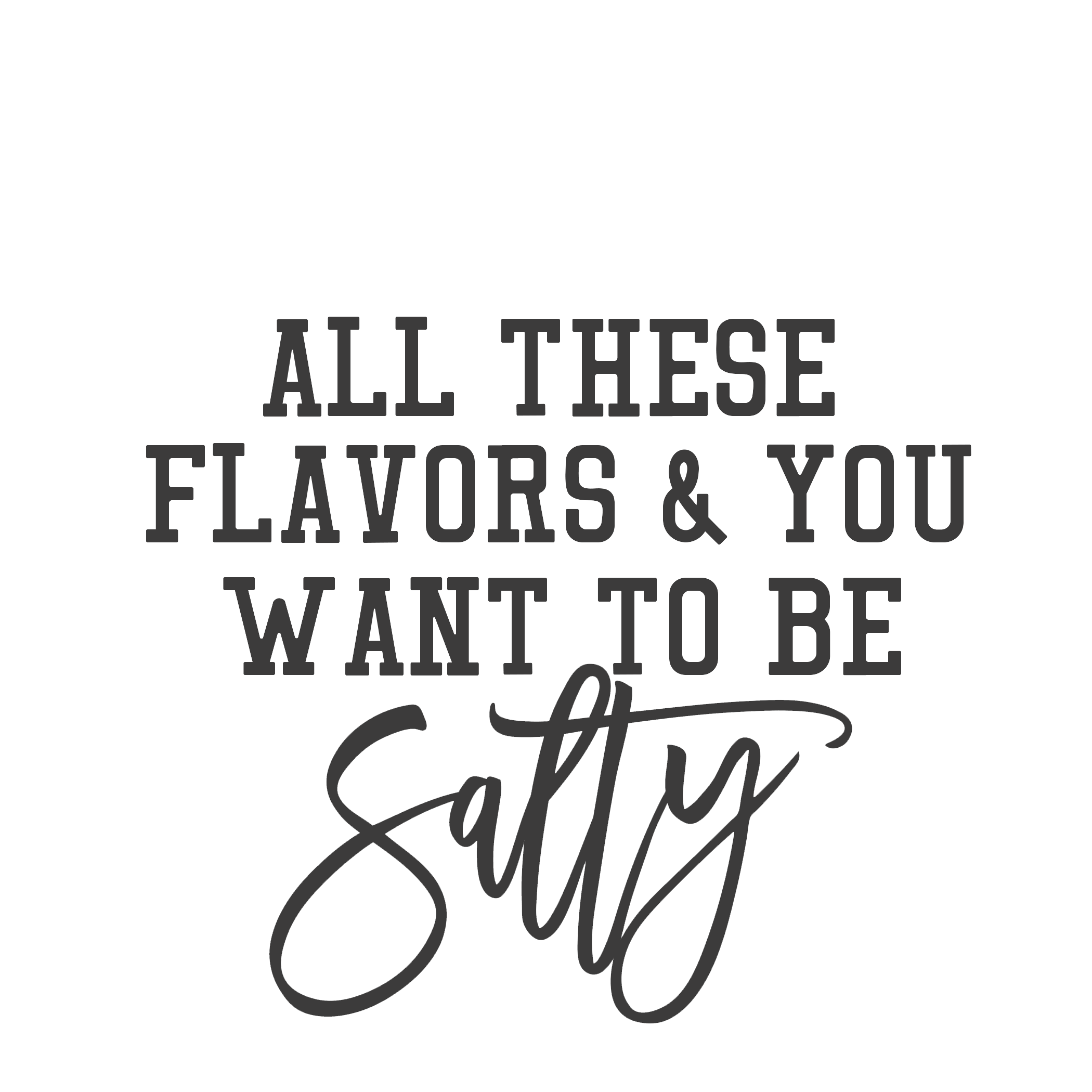 All these flavors & you want to be Salty image 0