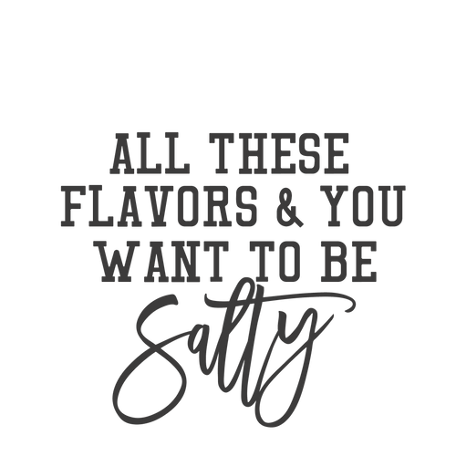 All these flavors & you want to be Salty image 0